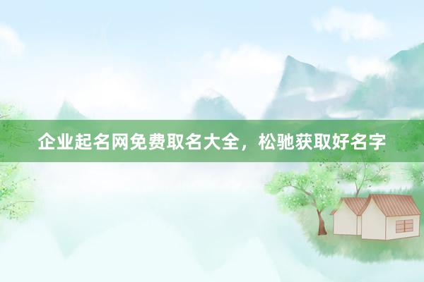 企业起名网免费取名大全，松驰获取好名字