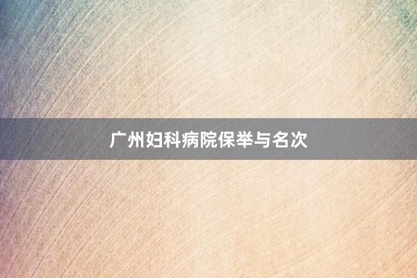 广州妇科病院保举与名次
